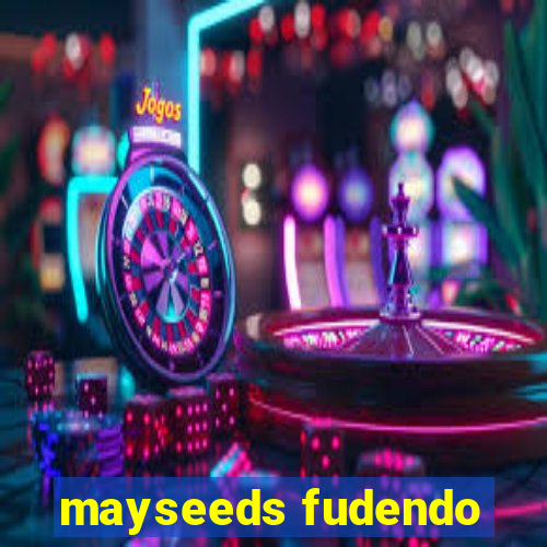 mayseeds fudendo